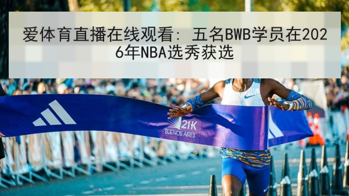 爱体育直播在线观看: 五名BWB学员在2026年NBA选秀获选